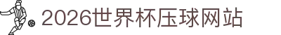 2026世界杯压球网站(官方)指定合作 - FIFA World Cup